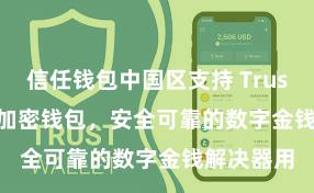 信任钱包中国区支持 Trust Wallet加密钱包，安全可靠的数字金钱解决器用