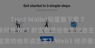 Trust Wallet轻量版下载 Trust Wallet 奈何将 NFT 财富租赁给他东说念主？Web3 经济模式默契